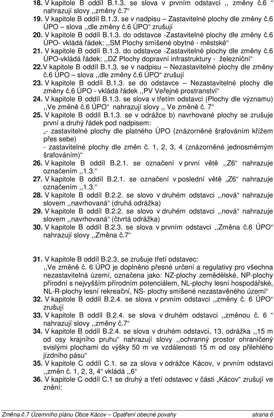 V kapitole B oddíl B.1.3. se v nadpisu Nezastavitelné plochy dle změny č.6 ÚPO slova,,dle změny č.6 ÚPO zrušují 23. V kapitole B oddíl B.1.3. se do odstavce Nezastavitelné plochy dle změny č.