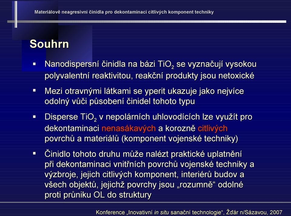 a korozně citlivých povrchů a materiálů (komponent vojenské techniky) Činidlo tohoto druhu může nalézt praktické uplatnění při dekontaminaci vnitřních