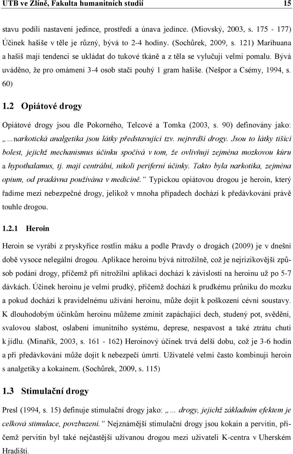 (Nešpor a Csémy, 1994, s. 60) 1.2 Opiátové drogy Opiátové drogy jsou dle Pokorného, Telcové a Tomka (2003, s. 90) definovány jako: narkotická analgetika jsou látky představující tzv. nejtvrdší drogy.
