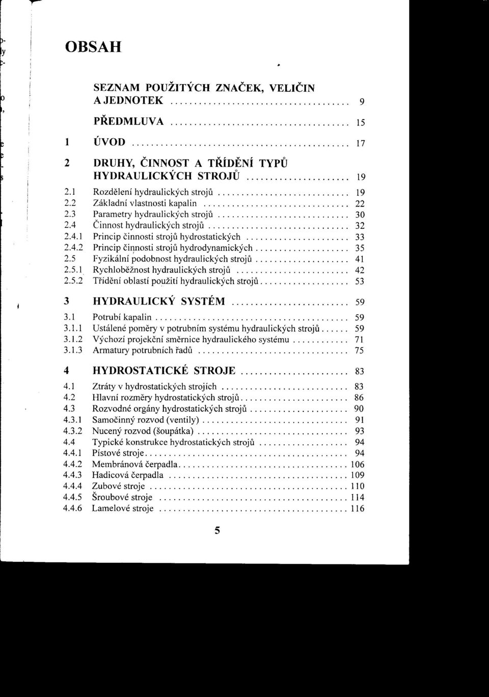 podobnosthydraulickýchstroju 41 251 Rychlobežnost hydraulickýchstroju 42 252 Ti'ídeníoblastípoužití hydraulickýchstroju 53 j 3 HYDRAULICKÝ SYSTÉM 59 31 Potrubí kapalin 59 311 Ustálené pomery v