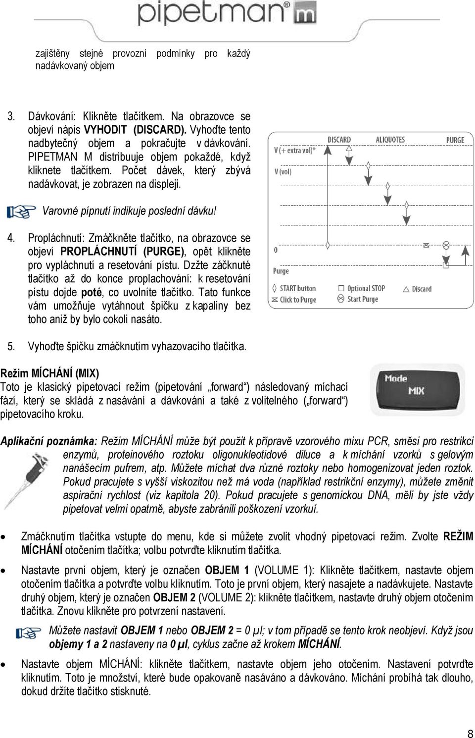 Varovné pípnutí indikuje poslední dávku! 4. Propláchnutí: Zmáčkněte tlačítko, na obrazovce se objeví PROPLÁCHNUTÍ (PURGE), opět klikněte pro vypláchnutí a resetování pístu.