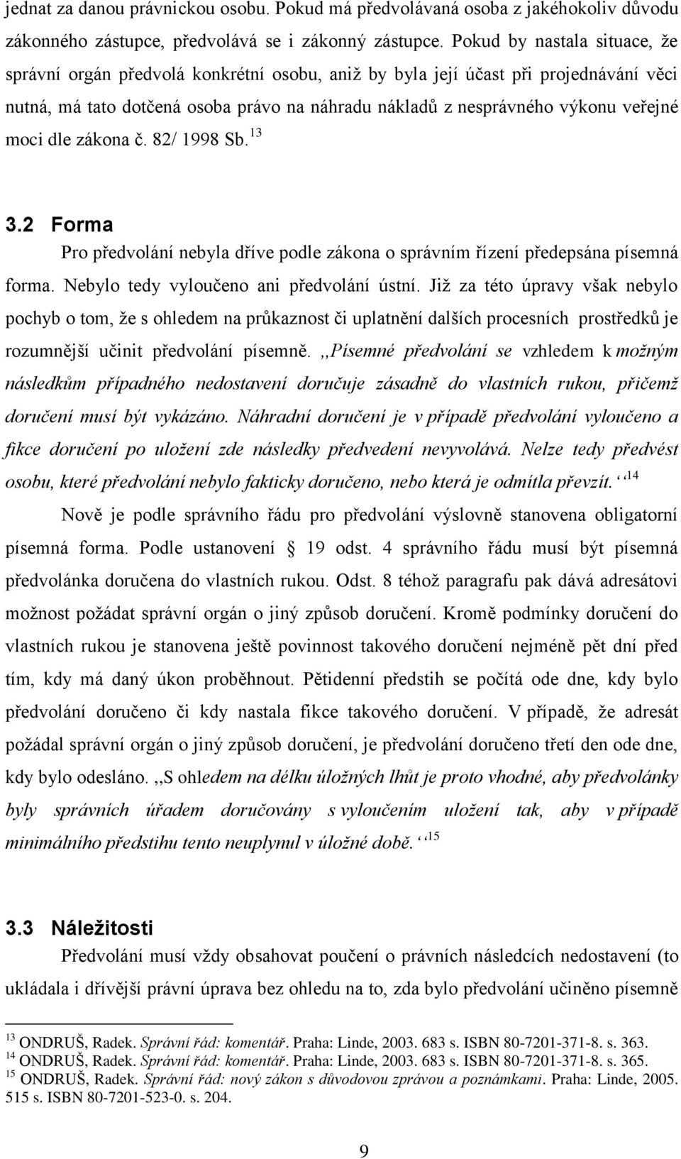 moci dle zákona č. 82/ 1998 Sb. 13 3.2 Forma Pro předvolání nebyla dříve podle zákona o správním řízení předepsána písemná forma. Nebylo tedy vyloučeno ani předvolání ústní.