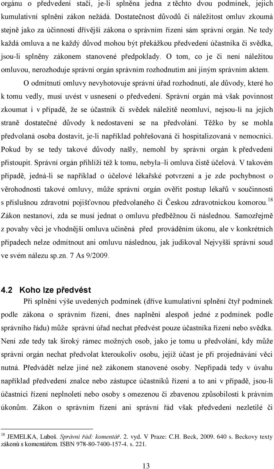 Ne tedy každá omluva a ne každý důvod mohou být překážkou předvedení účastníka či svědka, jsou-li splněny zákonem stanovené předpoklady.