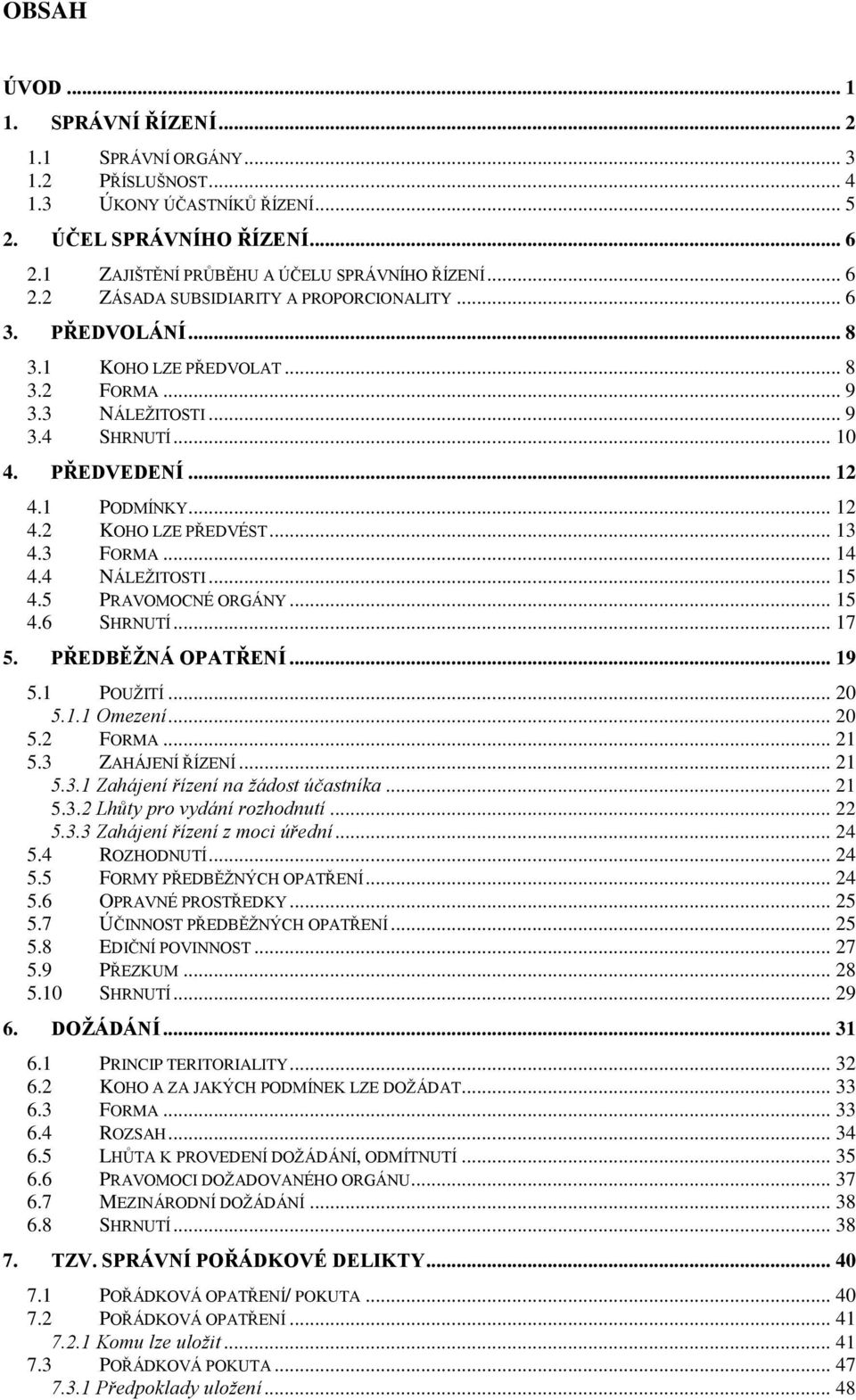 4 NÁLEŽITOSTI... 15 4.5 PRAVOMOCNÉ ORGÁNY... 15 4.6 SHRNUTÍ... 17 5. PŘEDBĚŽNÁ OPATŘENÍ... 19 5.1 POUŽITÍ... 20 5.1.1 Omezení... 20 5.2 FORMA... 21 5.3 ZAHÁJENÍ ŘÍZENÍ... 21 5.3.1 Zahájení řízení na žádost účastníka.