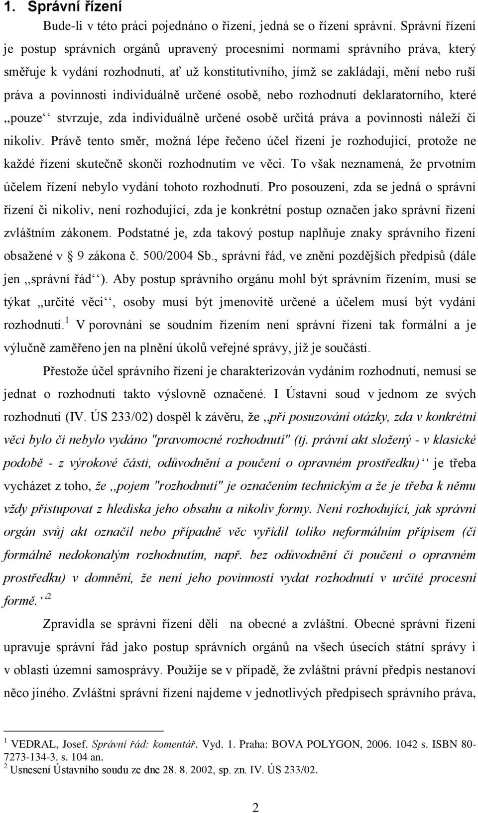 individuálně určené osobě, nebo rozhodnutí deklaratorního, které,,pouze stvrzuje, zda individuálně určené osobě určitá práva a povinnosti náleží či nikoliv.