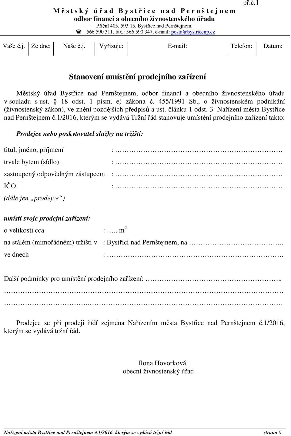 Ze dne: Naše č.j. Vyřizuje: E-mail: Telefon: Datum: Stanovení umístění prodejního zařízení Městský úřad Bystřice nad Pernštejnem, odbor financí a obecního živnostenského úřadu v souladu s ust.