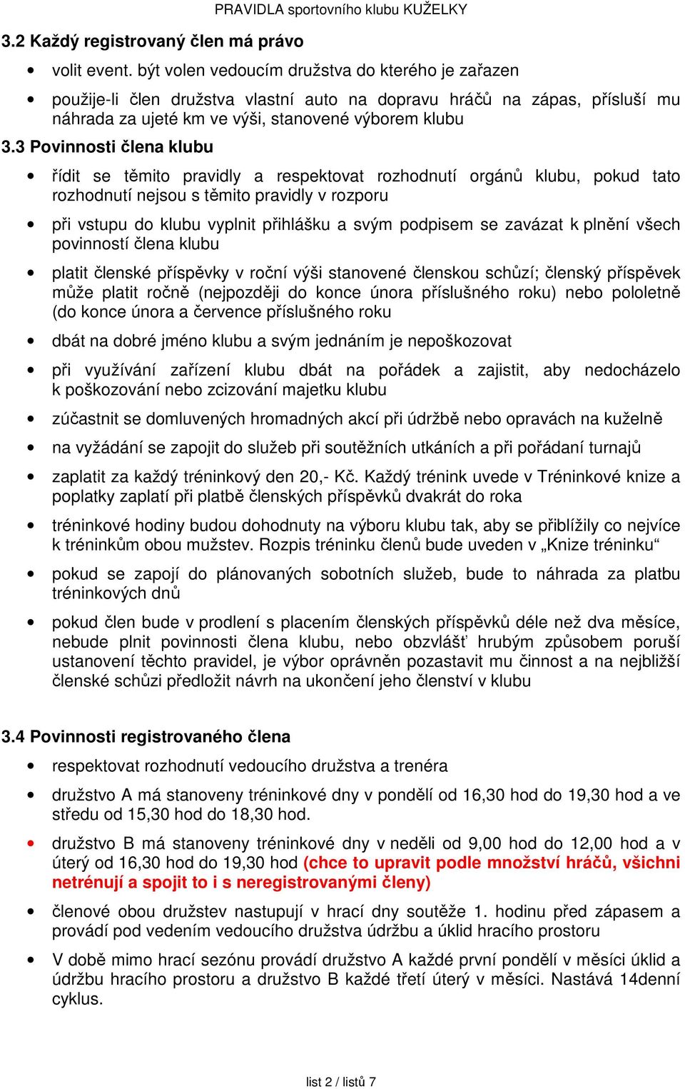 3 Povinnosti člena klubu řídit se těmito pravidly a respektovat rozhodnutí orgánů klubu, pokud tato rozhodnutí nejsou s těmito pravidly v rozporu při vstupu do klubu vyplnit přihlášku a svým podpisem