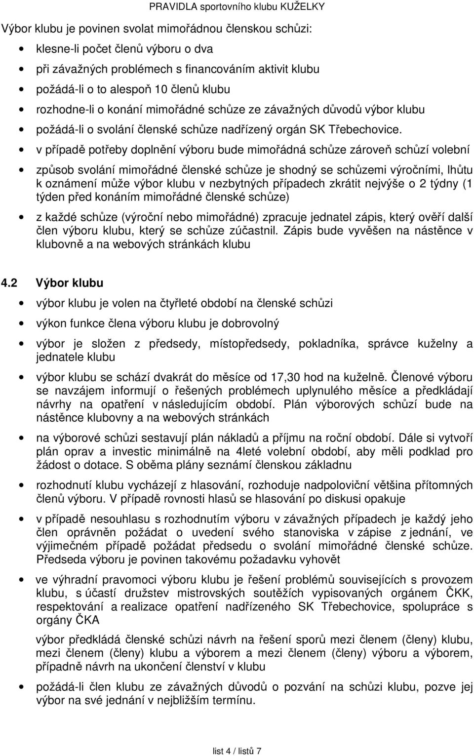 v případě potřeby doplnění výboru bude mimořádná schůze zároveň schůzí volební způsob svolání mimořádné členské schůze je shodný se schůzemi výročními, lhůtu k oznámení může výbor klubu v nezbytných