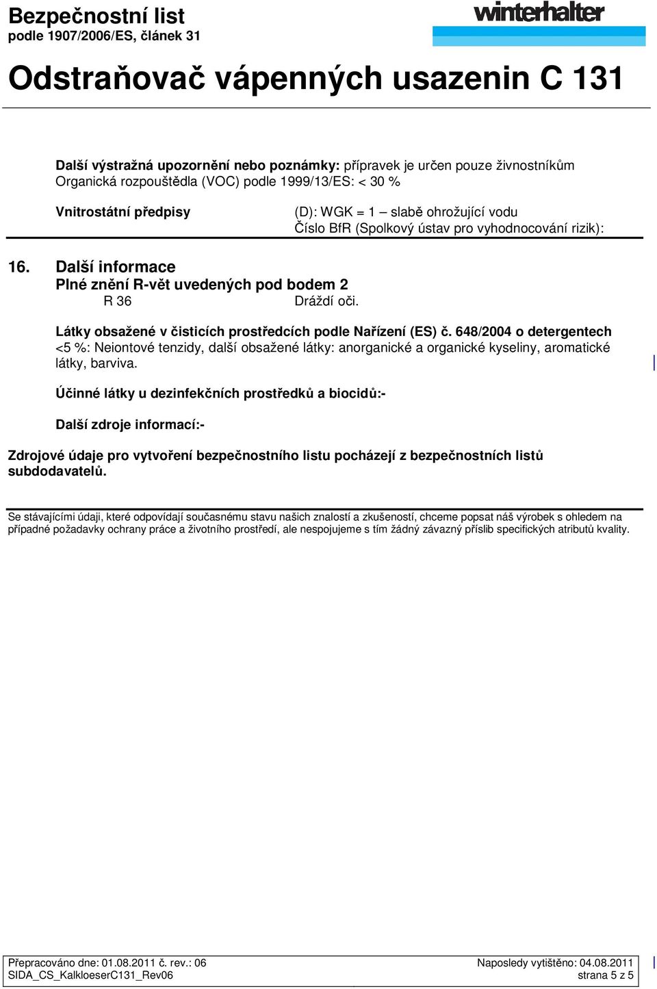 648/2004 o detergentech <5 %: Neiontové tenzidy, další obsažené látky: anorganické a organické kyseliny, aromatické látky, barviva.