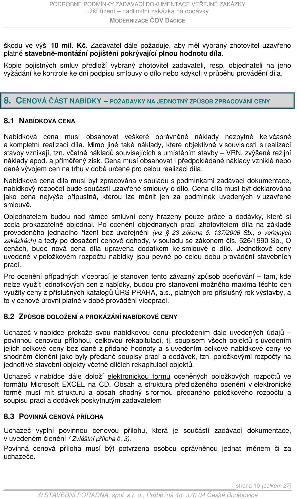 CENOVÁ ČÁST NABÍDKY POŽADAVKY NA JEDNOTNÝ ZPŮSOB ZPRACOVÁNÍ CENY 8.1 NABÍDKOVÁ CENA Nabídková cena musí obsahovat veškeré oprávněné náklady nezbytné ke včasné a kompletní realizaci díla.