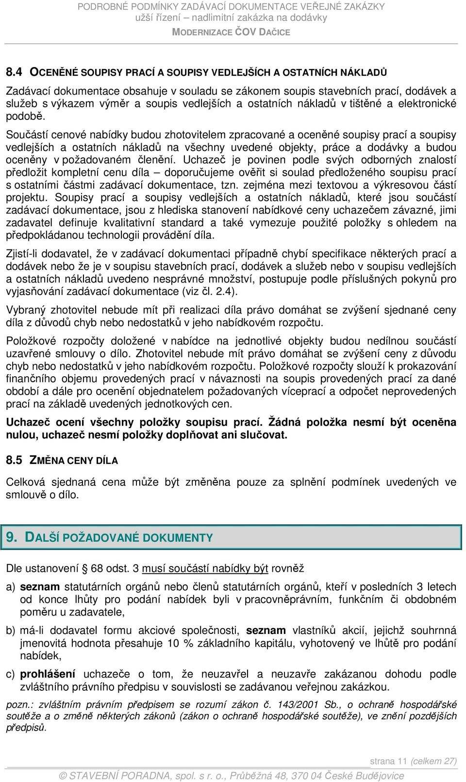 Součástí cenové nabídky budou zhotovitelem zpracované a oceněné soupisy prací a soupisy vedlejších a ostatních nákladů na všechny uvedené objekty, práce a dodávky a budou oceněny v požadovaném