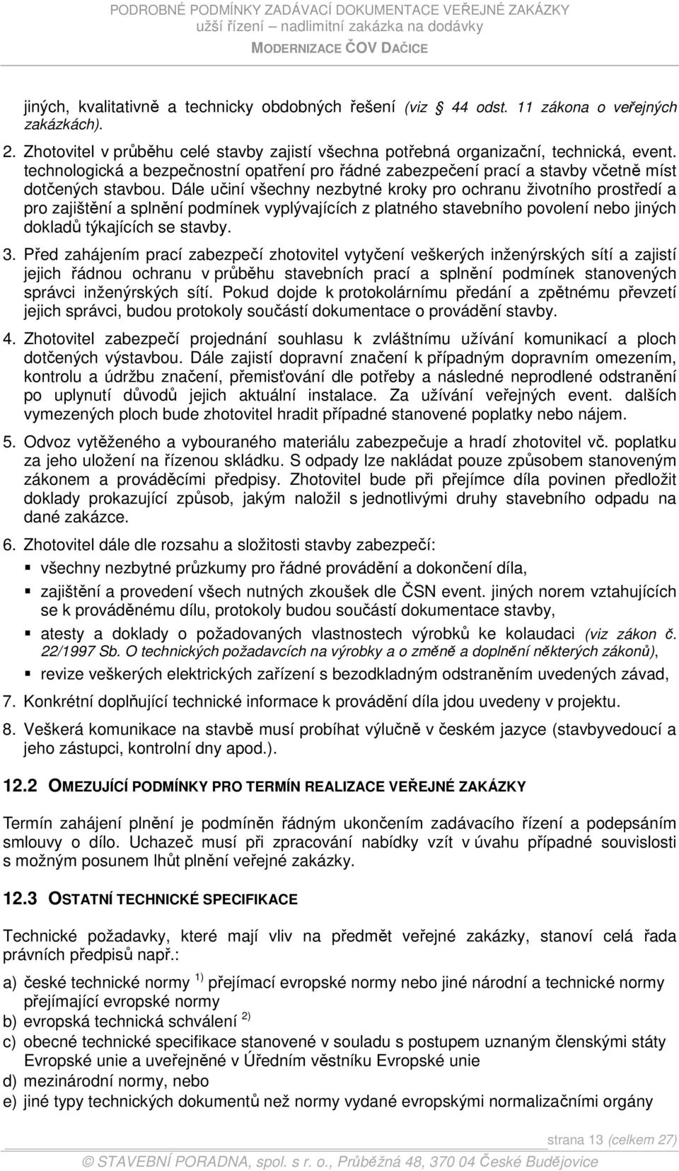 Dále učiní všechny nezbytné kroky pro ochranu životního prostředí a pro zajištění a splnění podmínek vyplývajících z platného stavebního povolení nebo jiných dokladů týkajících se stavby. 3.