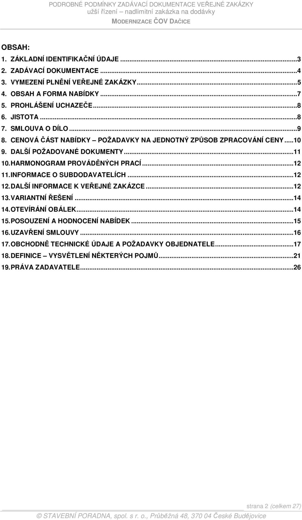 HARMONOGRAM PROVÁDĚNÝCH PRACÍ...12 11. INFORMACE O SUBDODAVATELÍCH...12 12. DALŠÍ INFORMACE K VEŘEJNÉ ZAKÁZCE...12 13. VARIANTNÍ ŘEŠENÍ...14 14. OTEVÍRÁNÍ OBÁLEK...14 15.