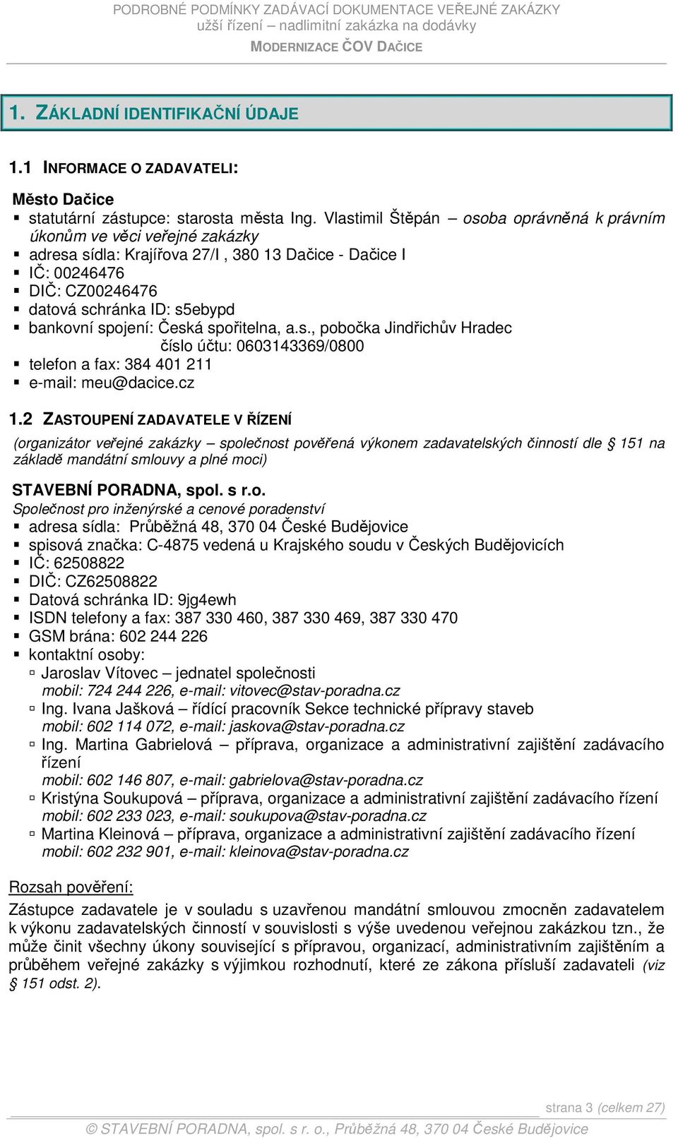 spojení: Česká spořitelna, a.s., pobočka Jindřichův Hradec číslo účtu: 0603143369/0800 telefon a fax: 384 401 211 e-mail: meu@dacice.cz 1.