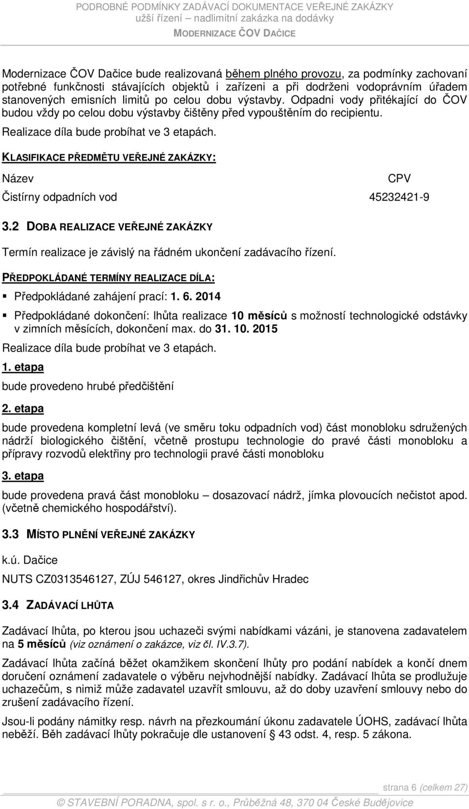 KLASIFIKACE PŘEDMĚTU VEŘEJNÉ ZAKÁZKY: Název CPV Čistírny odpadních vod 45232421-9 3.2 DOBA REALIZACE VEŘEJNÉ ZAKÁZKY Termín realizace je závislý na řádném ukončení zadávacího řízení.