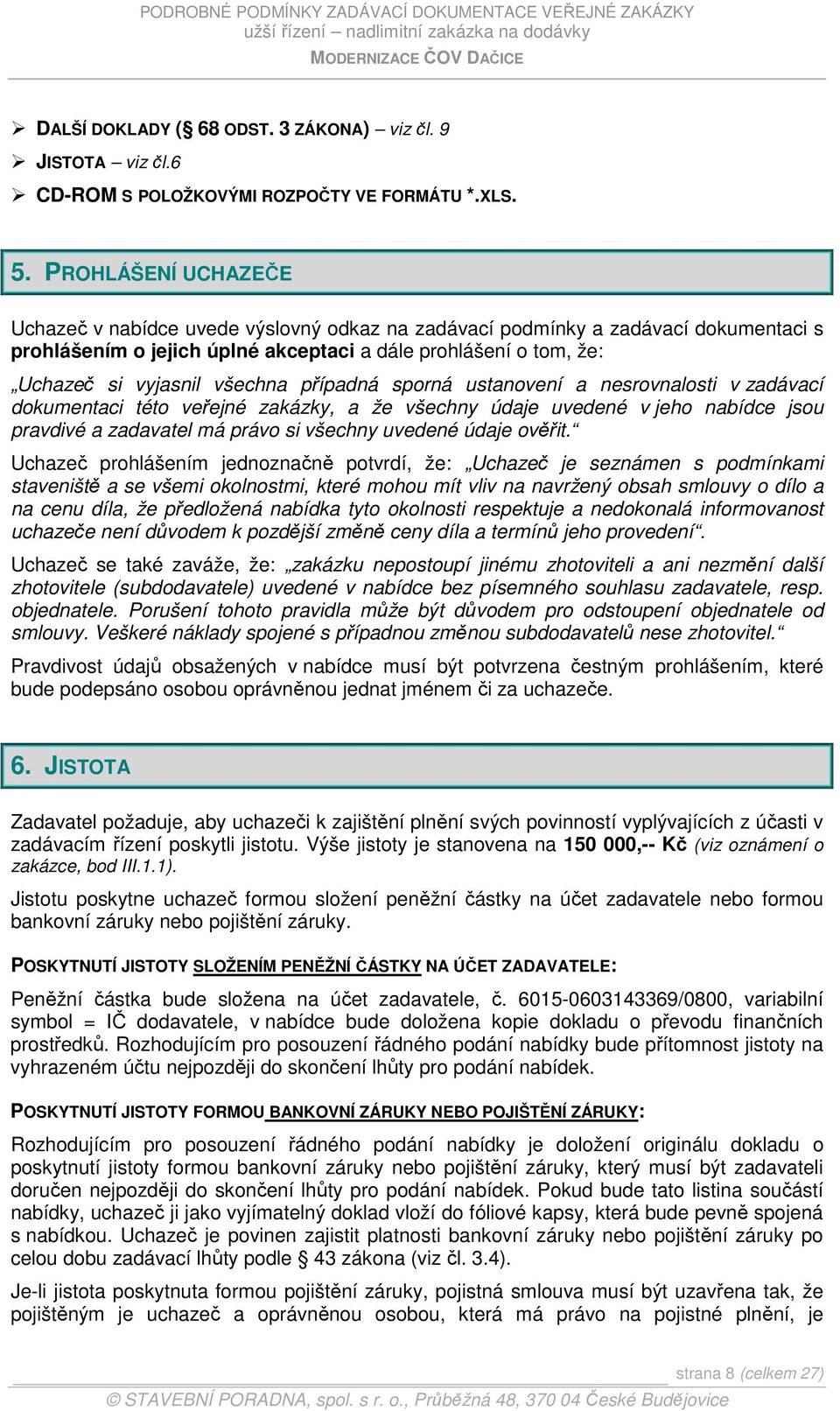 případná sporná ustanovení a nesrovnalosti v zadávací dokumentaci této veřejné zakázky, a že všechny údaje uvedené v jeho nabídce jsou pravdivé a zadavatel má právo si všechny uvedené údaje ověřit.
