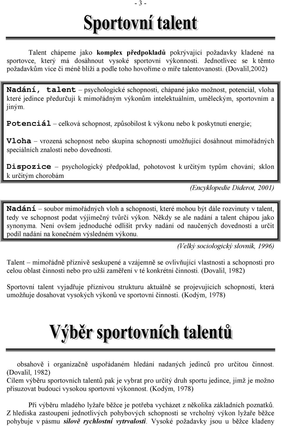 (Dovalil,2002) Nadání, talent psychologické schopnosti, chápané jako možnost, potenciál, vloha které jedince předurčují k mimořádným výkonům intelektuálním, uměleckým, sportovním a jiným.