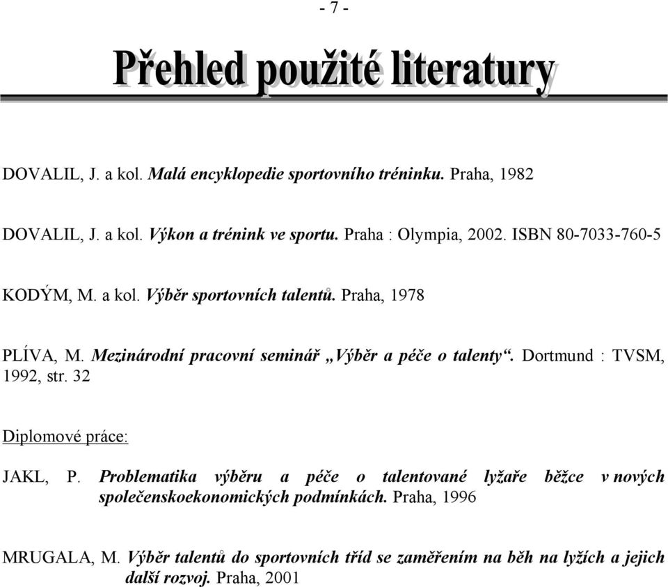 Mezinárodní pracovní seminář Výběr a péče o talenty. Dortmund : TVSM, 1992, str. 32 Diplomové práce: JAKL, P.