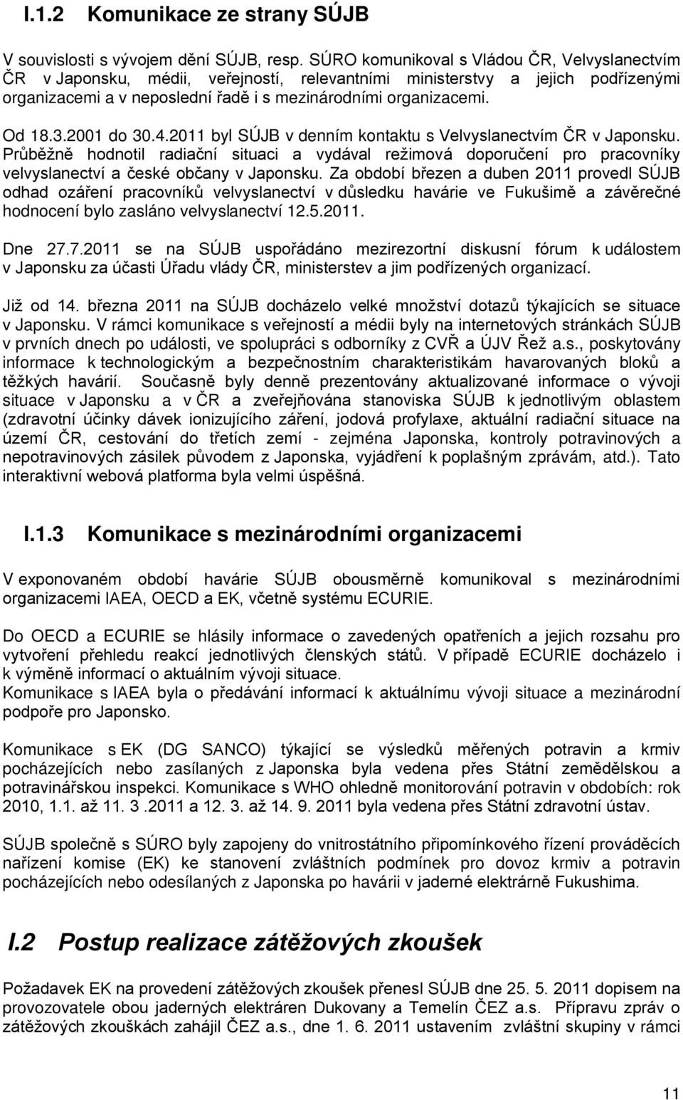 2001 do 30.4.2011 byl SÚJB v denním kontaktu s Velvyslanectvím ČR v Japonsku. Průběžně hodnotil radiační situaci a vydával režimová doporučení pro pracovníky velvyslanectví a české občany v Japonsku.