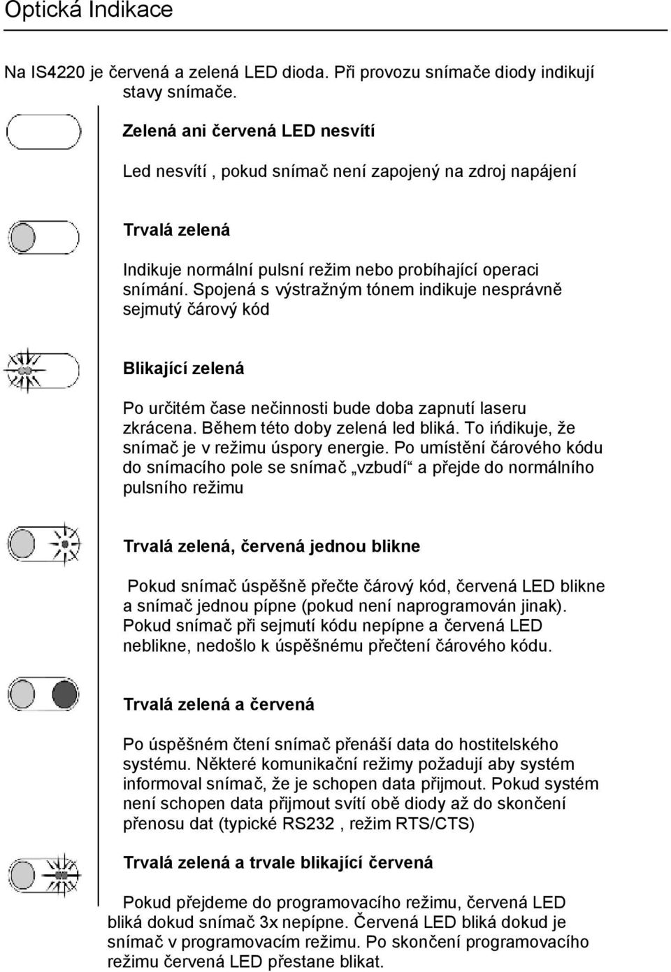 Spojená s výstražným tónem indikuje nesprávně sejmutý čárový kód Blikající zelená Po určitém čase nečinnosti bude doba zapnutí laseru zkrácena. Během této doby zelená led bliká.