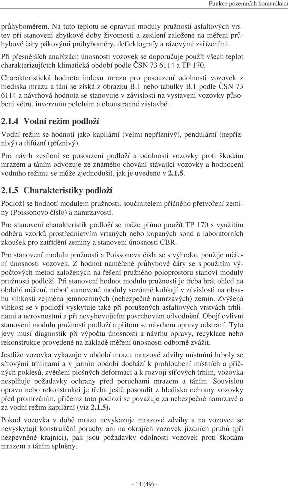 Pi pesnjších analýzách únosnosti vozovek se doporuuje použít všech teplot charakterizujících klimatická období podle SN 73 6114 a TP 170.