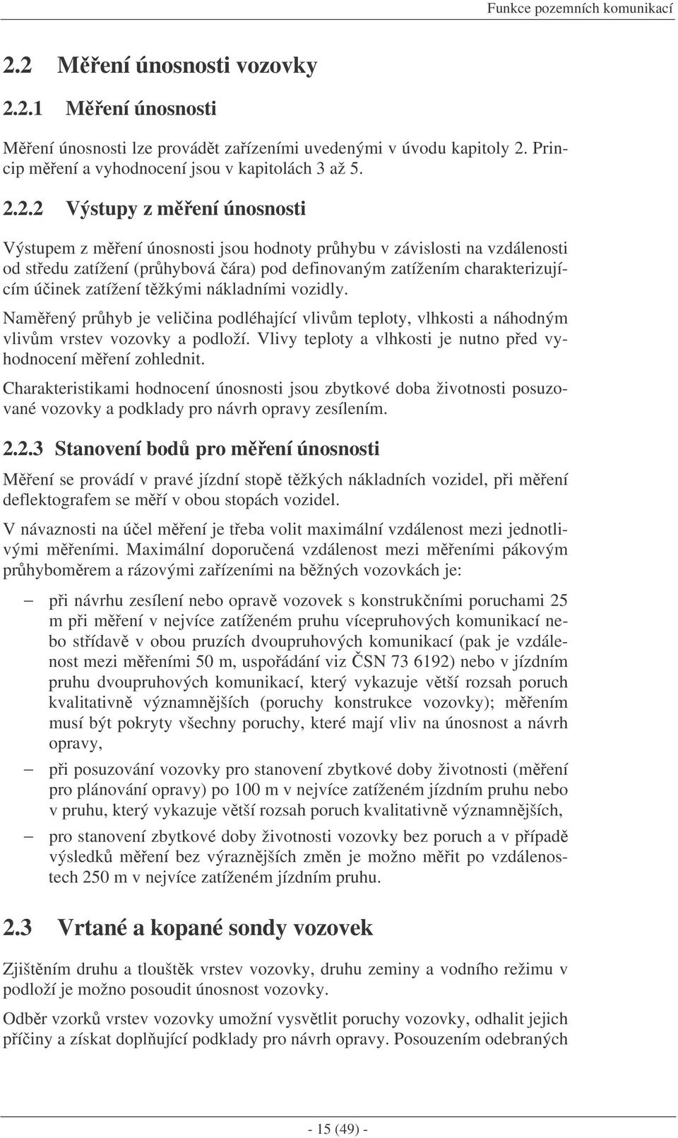 Namený prhyb je veliina podléhající vlivm teploty, vlhkosti a náhodným vlivm vrstev vozovky a podloží. Vlivy teploty a vlhkosti je nutno ped vyhodnocení mení zohlednit.