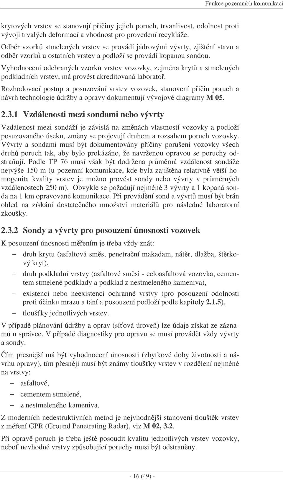 Vyhodnocení odebraných vzork vrstev vozovky, zejména kryt a stmelených podkladních vrstev, má provést akreditovaná laborato.