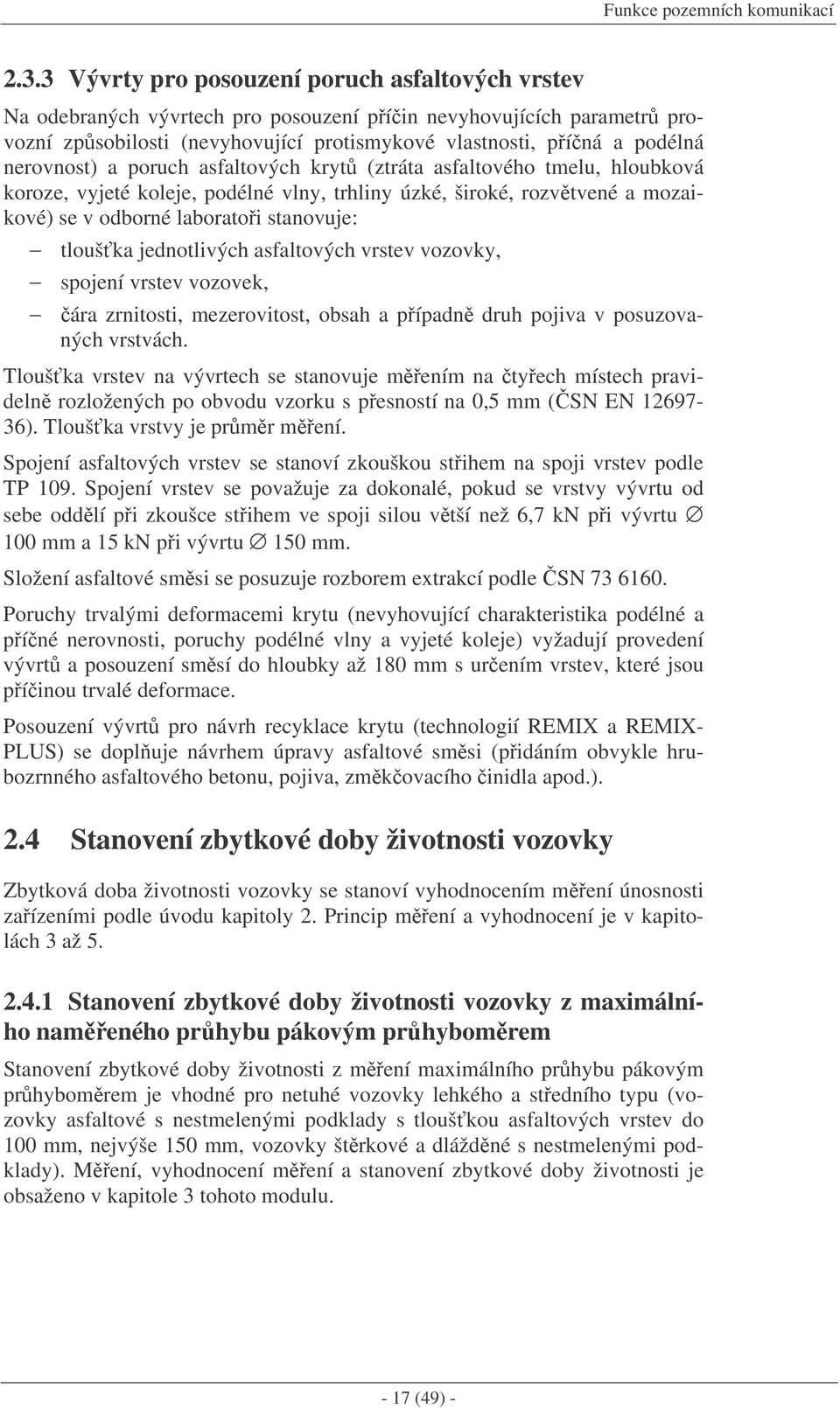 jednotlivých asfaltových vrstev vozovky, spojení vrstev vozovek, ára zrnitosti, mezerovitost, obsah a pípadn druh pojiva v posuzovaných vrstvách.