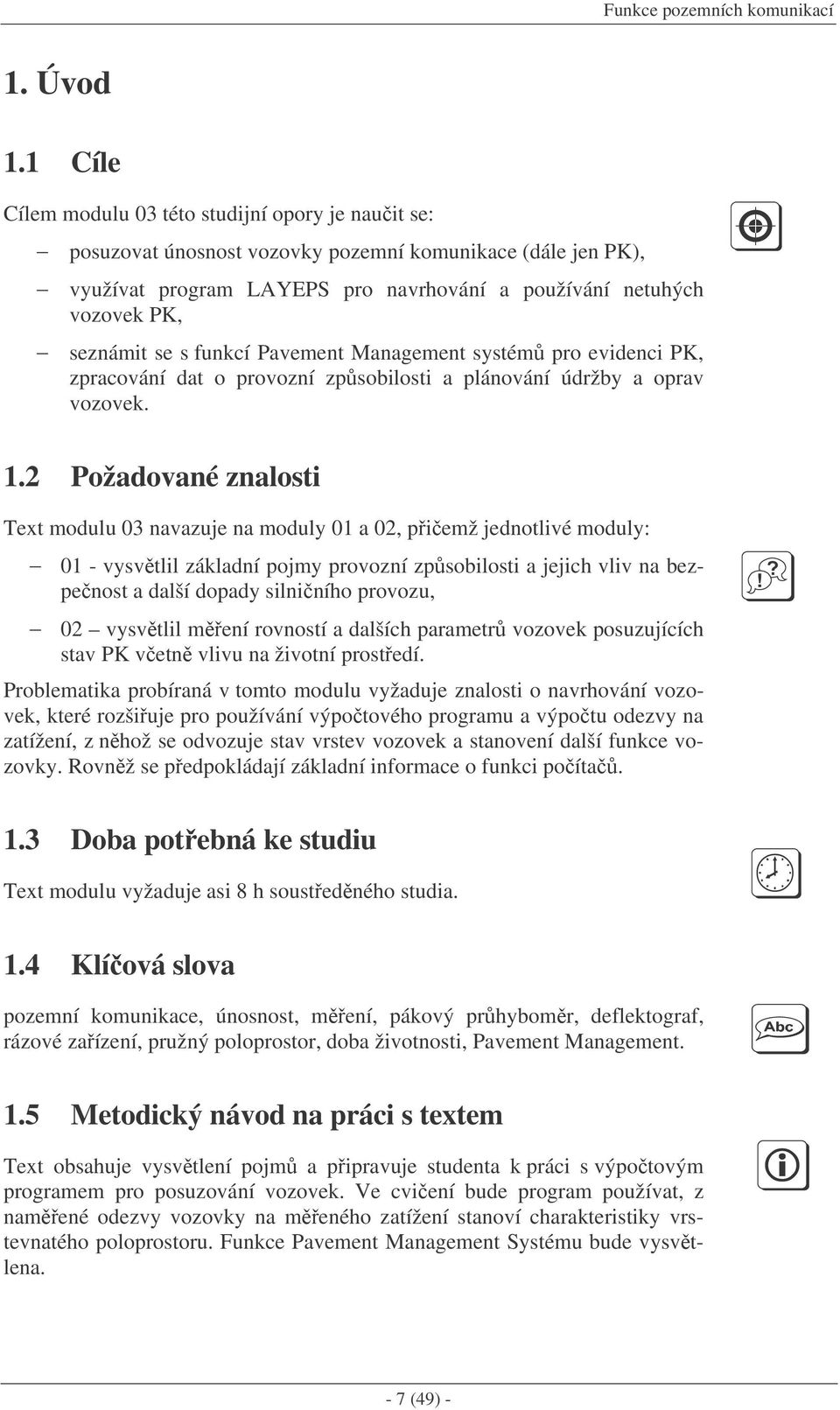 se s funkcí Pavement Management systém pro evidenci PK, zpracování dat o provozní zpsobilosti a plánování údržby a oprav vozovek. 1.