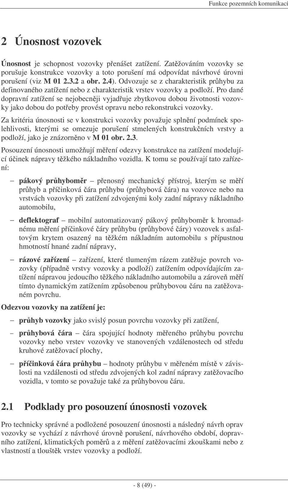 Pro dané dopravní zatížení se nejobecnji vyjaduje zbytkovou dobou životnosti vozovky jako dobou do poteby provést opravu nebo rekonstrukci vozovky.