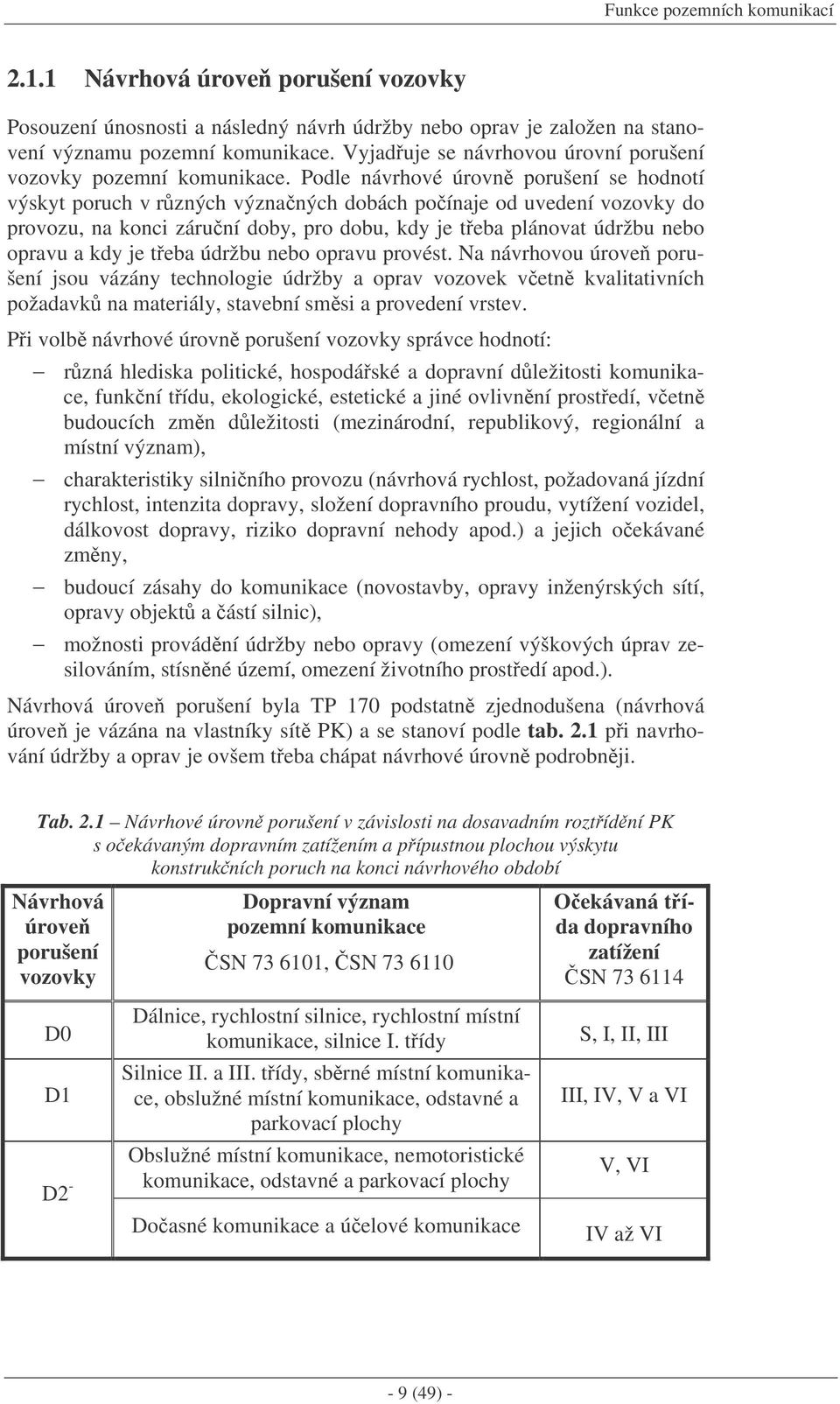 Podle návrhové úrovn porušení se hodnotí výskyt poruch v rzných význaných dobách poínaje od uvedení vozovky do provozu, na konci záruní doby, pro dobu, kdy je teba plánovat údržbu nebo opravu a kdy