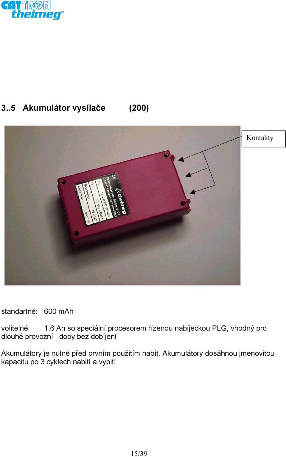 provozní doby bez dobíjení Akumulátory je nutné před prvním použitím