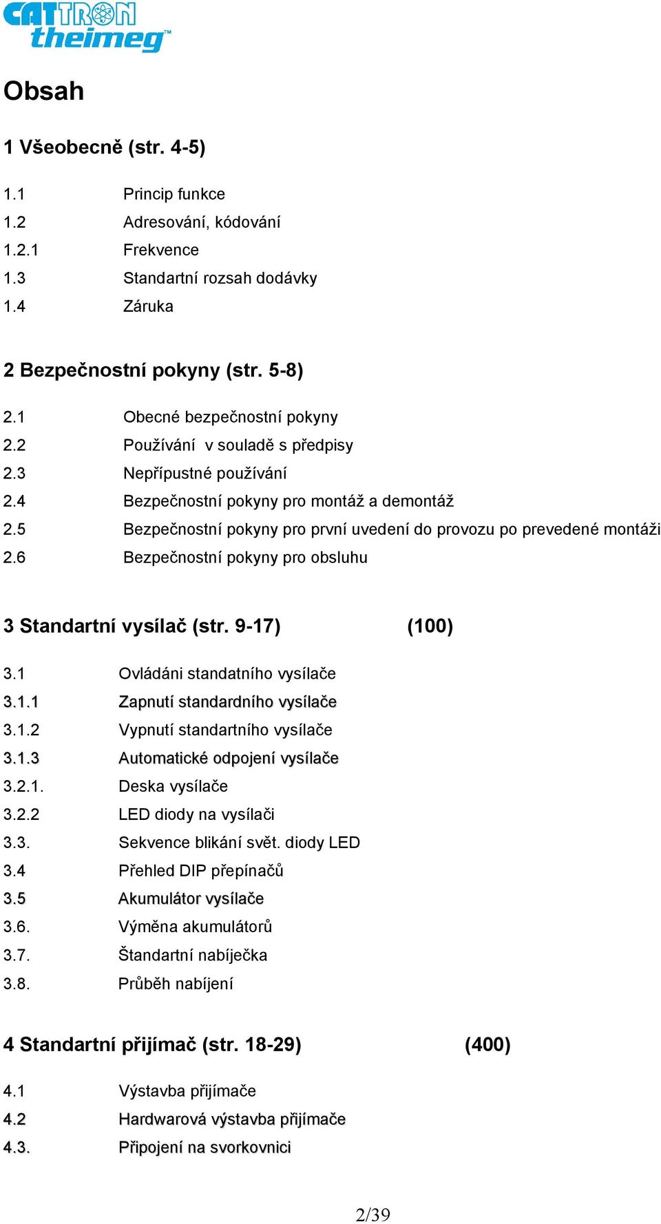 6 Bezpečnostní pokyny pro obsluhu 3 Standartní vysílač (str. 9-17) (100) 3.1 Ovládáni standatního vysílače 3.1.1 Zapnutí standardního vysílače 3.1.2 Vypnutí standartního vysílače 3.1.3 Automatické odpojení vysílače 3.