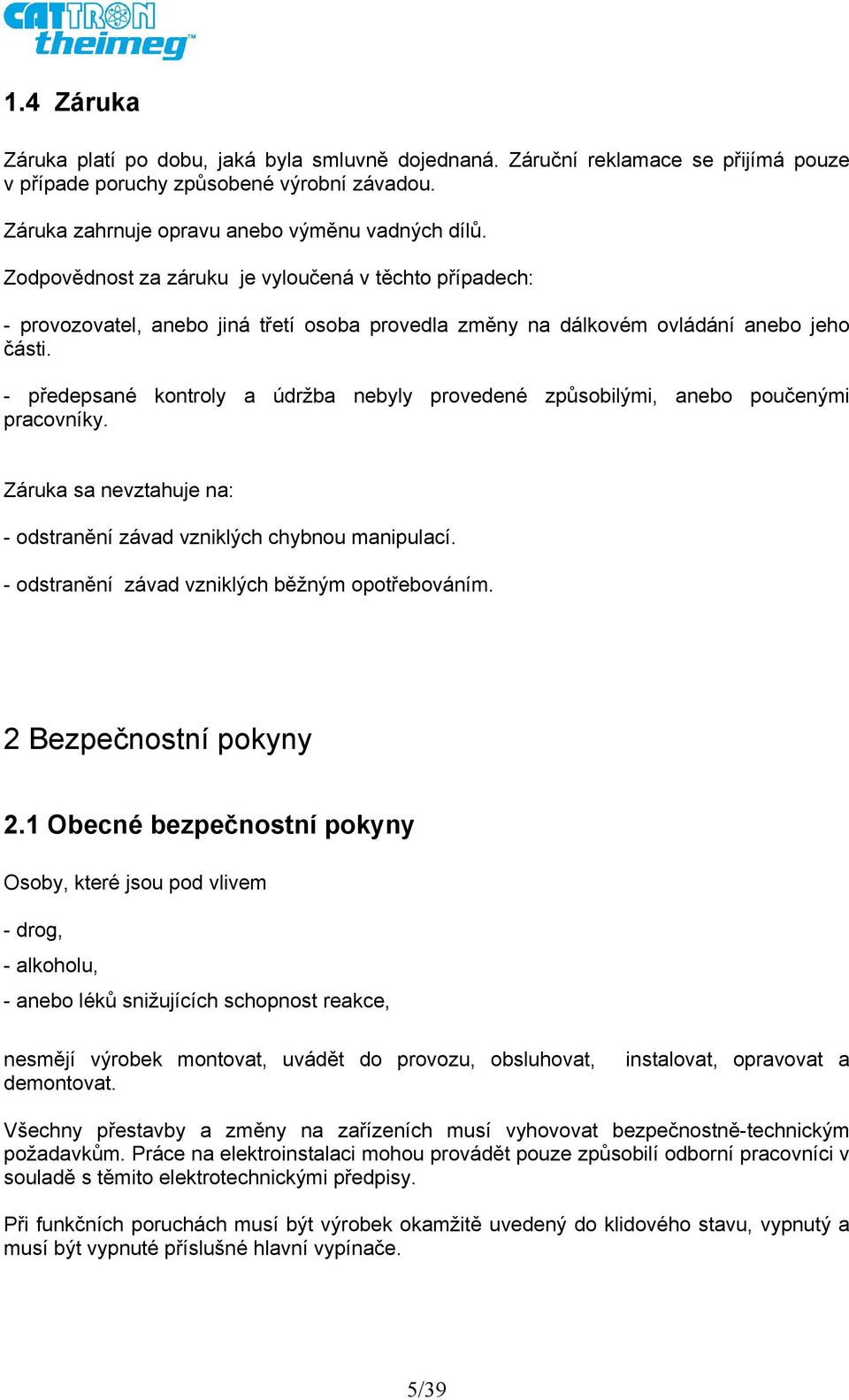 - předepsané kontroly a údržba nebyly provedené způsobilými, anebo poučenými pracovníky. Záruka sa nevztahuje na: - odstranění závad vzniklých chybnou manipulací.