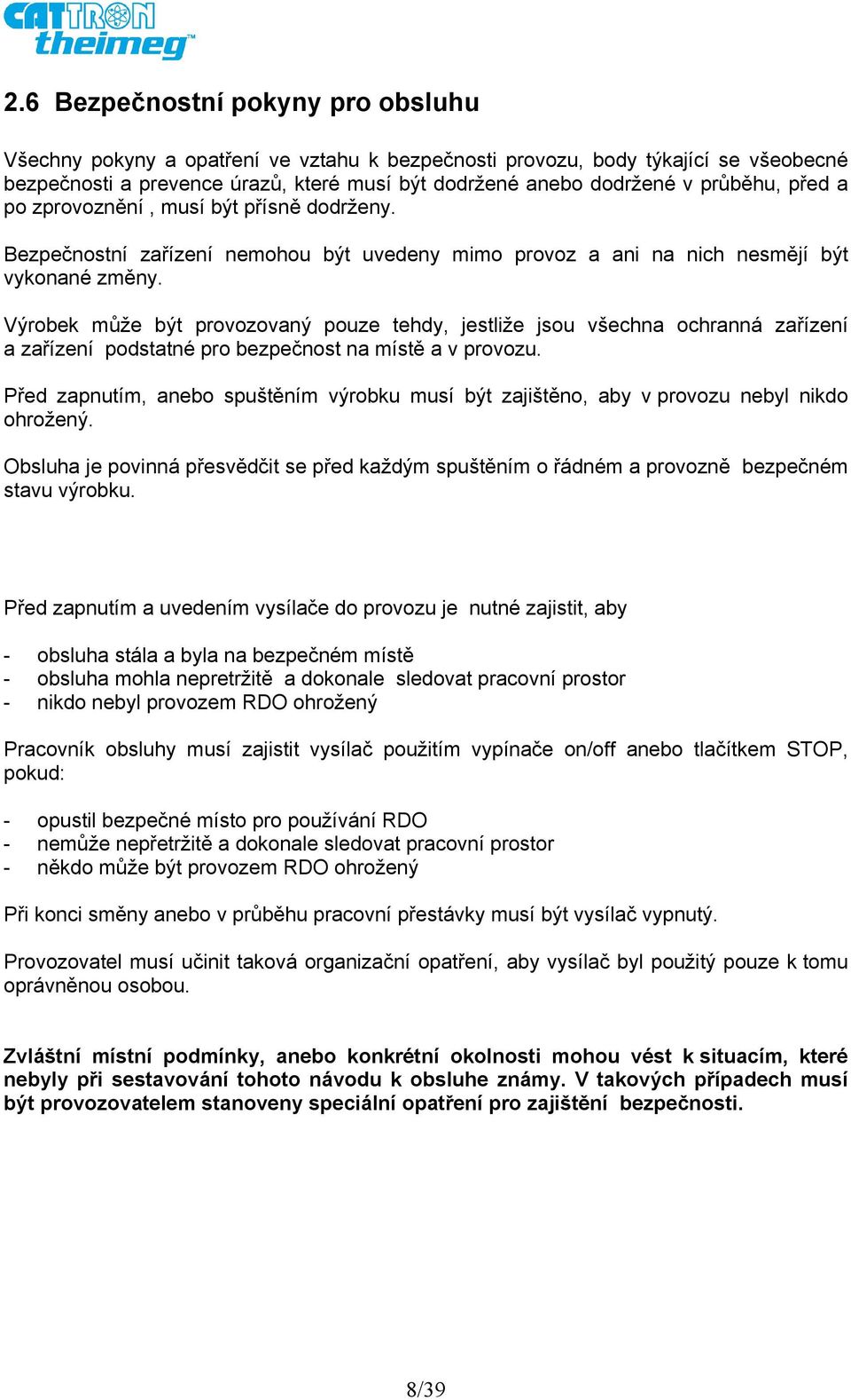 Výrobek může být provozovaný pouze tehdy, jestliže jsou všechna ochranná zařízení a zařízení podstatné pro bezpečnost na místě a v provozu.