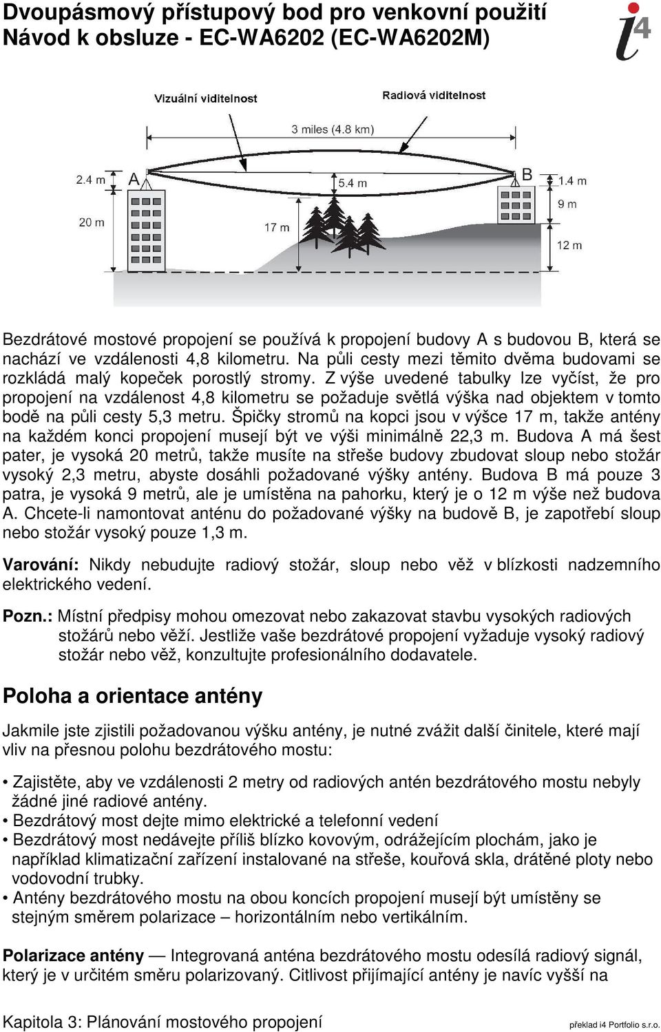 Z výše uvedené tabulky lze vyčíst, že pro propojení na vzdálenost 4,8 kilometru se požaduje světlá výška nad objektem v tomto bodě na půli cesty 5,3 metru.