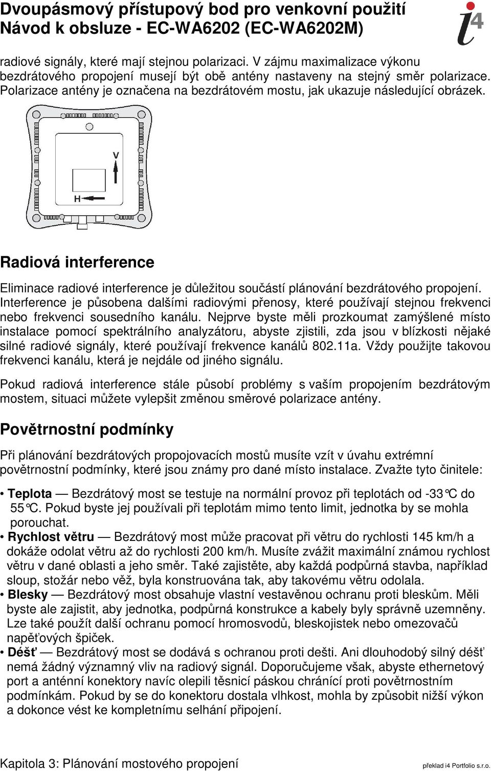 Interference je působena dalšími radiovými přenosy, které používají stejnou frekvenci nebo frekvenci sousedního kanálu.