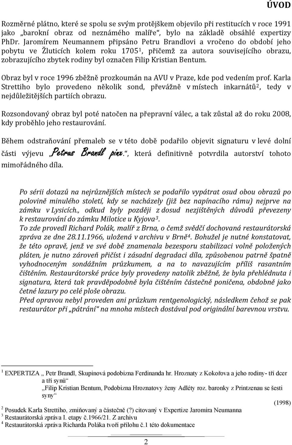 Kristian Bentum. Obraz byl v roce 1996 zběžně prozkoumán na AVU v Praze, kde pod vedením prof.