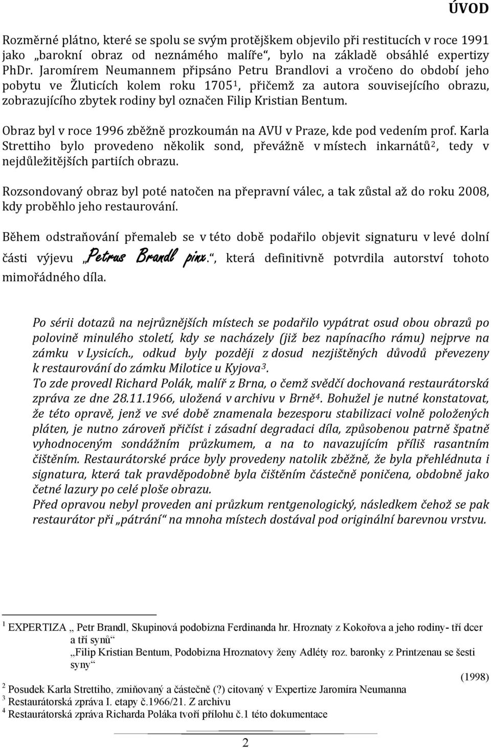 Kristian Bentum. Obraz byl v roce 1996 zběžně prozkoumán na AVU v Praze, kde pod vedením prof.