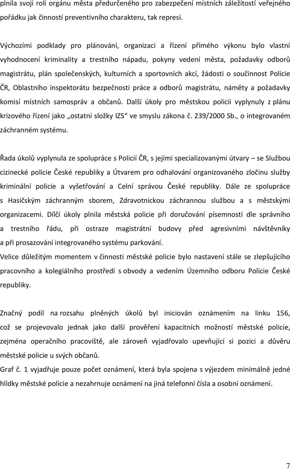 kulturních a sportovních akcí, žádosti o součinnost Policie ČR, Oblastního inspektorátu bezpečnosti práce a odborů magistrátu, náměty a požadavky komisí místních samospráv a občanů.