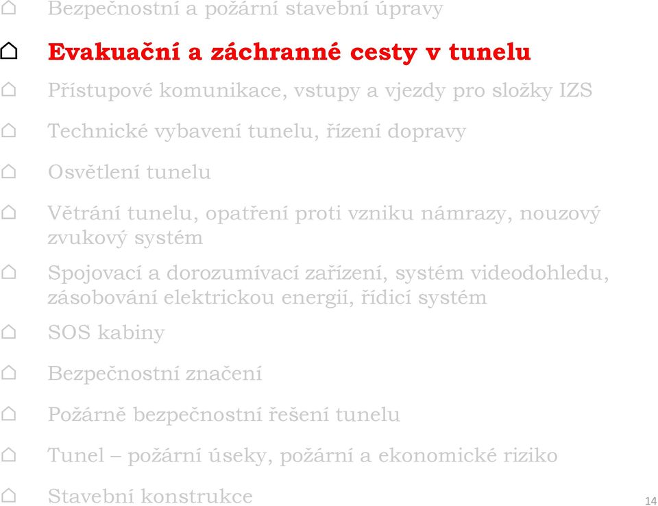 zvukový systém Spojovací a dorozumívací zařízení, systém videodohledu, zásobování elektrickou energií, řídicí systém SOS