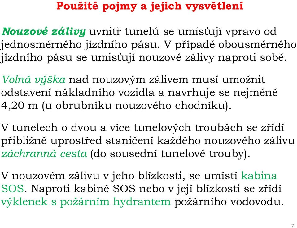 Volná výška nad nouzovým zálivem musí umožnit odstavení nákladního vozidla a navrhuje se nejméně 4,20 m (u obrubníku nouzového chodníku).
