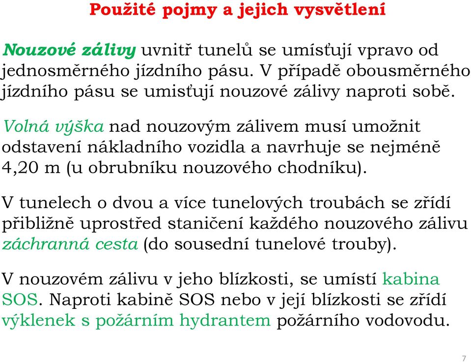 Volná výška nad nouzovým zálivem musí umožnit odstavení nákladního vozidla a navrhuje se nejméně 4,20 m (u obrubníku nouzového chodníku).