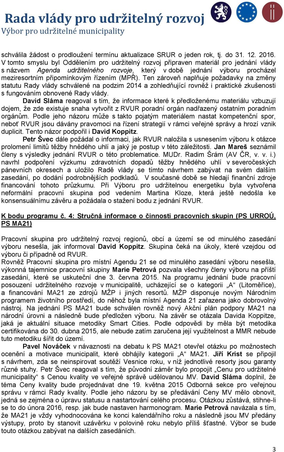 (MPŘ). Ten zároveň naplňuje požadavky na změny statutu Rady vlády schválené na podzim 2014 a zohledňující rovněž i praktické zkušenosti s fungováním obnovené Rady vlády.