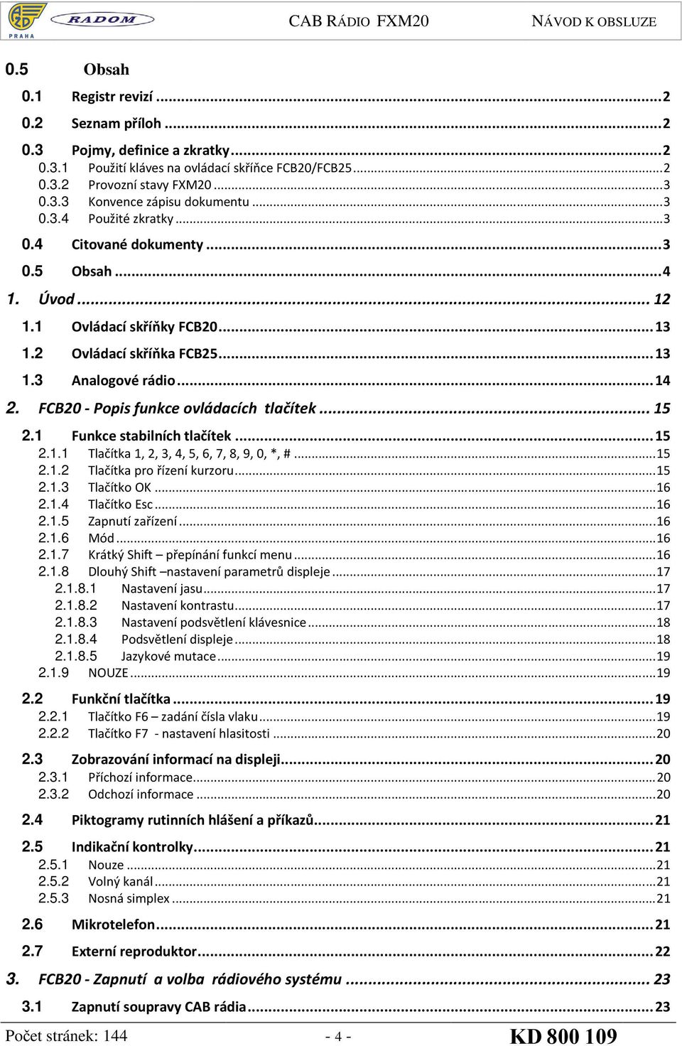 FCB20 - Popis funkce ovládacích tlačítek... 15 2.1 Funkce stabilních tlačítek... 15 2.1.1 Tlačítka 1, 2, 3, 4, 5, 6, 7, 8, 9, 0, *, #... 15 2.1.2 Tlačítka pro řízení kurzoru... 15 2.1.3 Tlačítko OK.