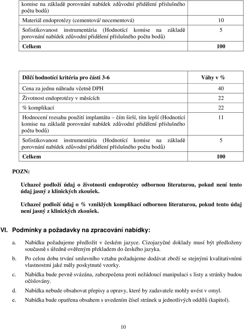 Hodnocení rozsahu použití implantátu čím širší, tím lepší (Hodnotící komise na základě porovnání nabídek zdůvodní přidělení příslušného počtu bodů) Sofistikovanost instrumentária (Hodnotící komise na