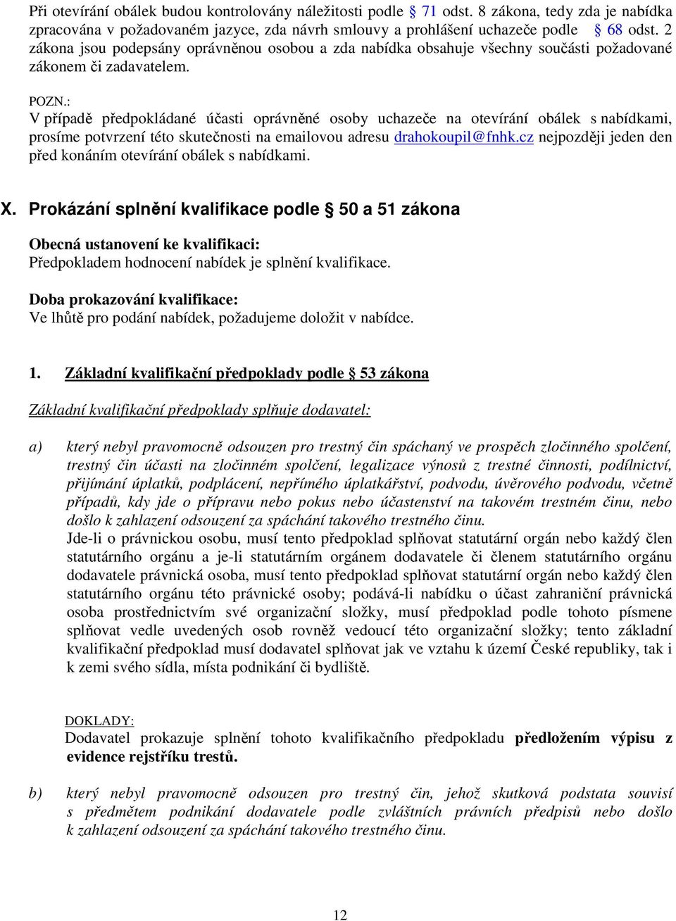 2 zákona jsou podepsány oprávněnou osobou a zda nabídka obsahuje všechny součásti požadované zákonem či zadavatelem. POZN.