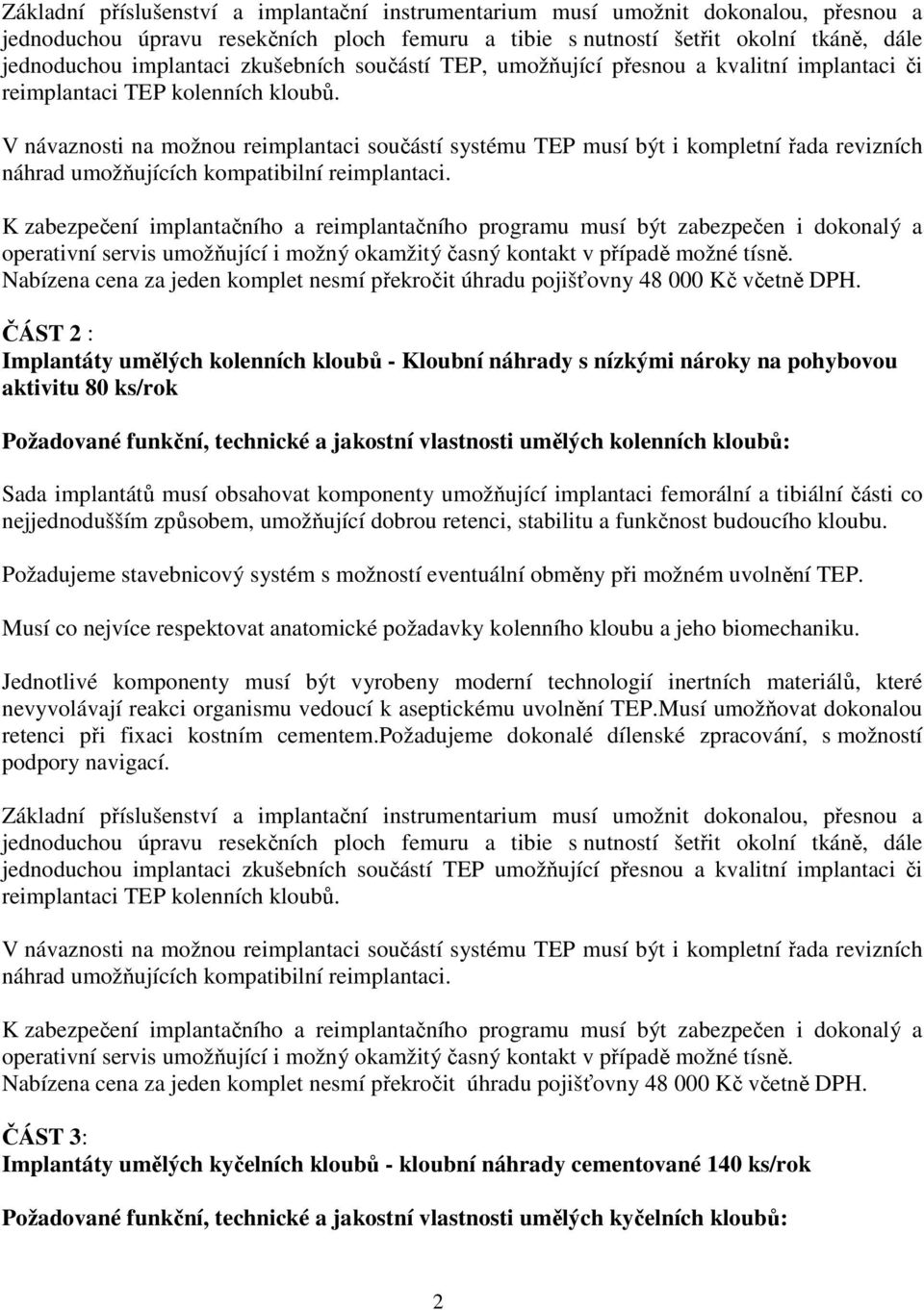 V návaznosti na možnou reimplantaci součástí systému TEP musí být i kompletní řada revizních náhrad umožňujících kompatibilní reimplantaci.