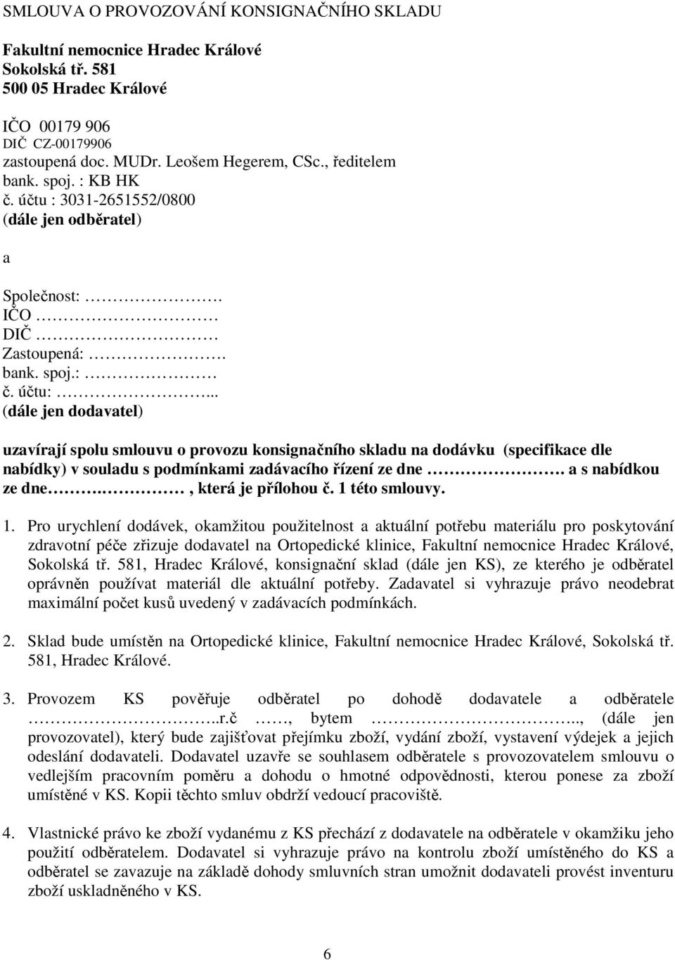 .. (dále jen dodavatel) uzavírají spolu smlouvu o provozu konsignačního skladu na dodávku (specifikace dle nabídky) v souladu s podmínkami zadávacího řízení ze dne. a s nabídkou ze dne.