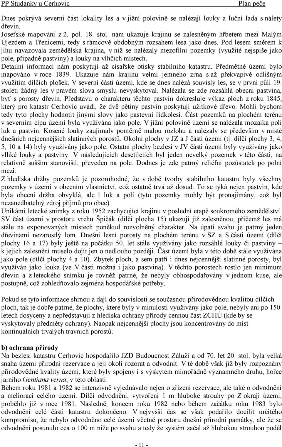 Pod lesem směrem k jihu navazovala zemědělská krajina, v níž se nalézaly mezofilní pozemky (využité nejspíše jako pole, případně pastviny) a louky na vlhčích místech.